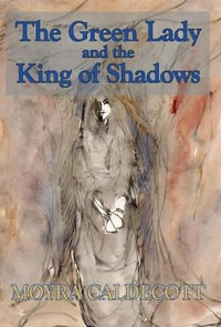 The Green Lady and the King of Shadows - Moyra Caldecott