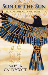 Son of the Sun : Akhenaten and Nefertiti - A Novel - Moyra Caldecott