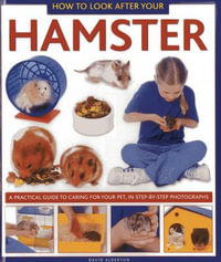 How to Look After Your Hamster : A Practical Guide to Caring for Your Pet, in Step-by-step Photographs - David Alderton