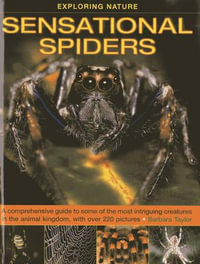 Exploring Nature : Sensational Spiders: A Comprehensive Guide to Some of the Most Intriguing Creatures in the Animal Kingdom, with Over 220 Pictures - Barbara Taylor