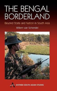 The Bengal Borderland : Beyond State and Nation in South Asia - Willem van Schendel