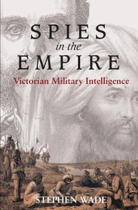 Spies in the Empire : Victorian Military Intelligence - Stephen Wade