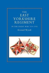 EAST YORKSHIRE REGIMENT IN THE GREAT WAR 1914-1918 - Everard Wyrall