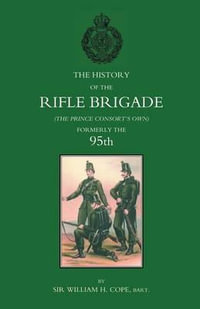 HISTORY OF THE RIFLE BRIGADE (THE PRINCE CONSORT'S OWN), FORMERLY THE 95TH - Bart. Late Lieutenant William H. Cope