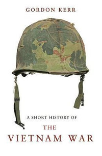 A Short History of the Vietnam War : Short History - Gordon Kerr