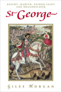 St George : Knight, Martyr, Patron Saint and Dragonslayer - Giles Morgan