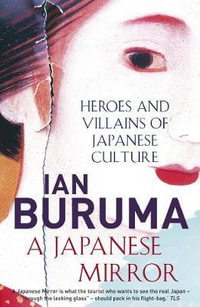 A Japanese Mirror : Heroes and Villains of Japanese Culture - Ian Buruma