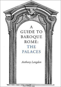 A Guide to Baroque Rome : The Palaces - Anthony Langdon