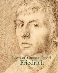 Lives of Caspar David Friedrich : Lives of the Artists - Carl Gustav Carus