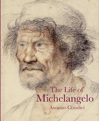 Life of Michelangelo : Lives of the Artists - ASCANIO CONDIVI