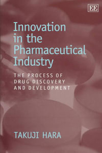 Innovation in the Pharmaceutical Industry : The Process of Drug Discovery and Development - Takuji Hara