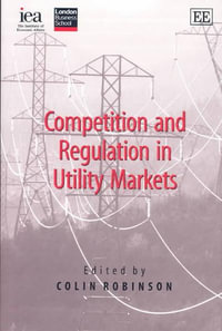 Competition and Regulation in Utility Markets : In Association With the Institute of Economic Affairs and the London Business School - Colin Robinson