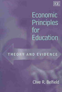 Economic Principles for Education : Theory and Evidence : Awarded the Choice Outstanding Academic Title 2001 Ser. - Clive R. Belfield