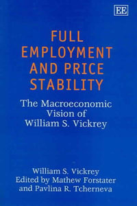 Full Employment and Price Stability : The Macroeconomic Vision of William S. Vickrey - William S. Vickrey