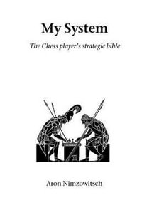 My System : The Chess Player's Strategic Bible - Aron Nimzowitsch