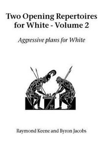 Two Opening Repertoires for White - Volume 2 : Aggressive Plans for White - Raymond Keene