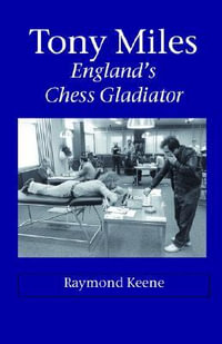 Tony Miles - England's Chess Gladiator - Raymond D. Keene