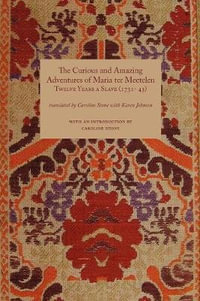 Curious and Amazing Adventures of Maria Ter Meetelen; Twelve Years a Slave, the (1731- 43) : Travellers in the Wider Levant - Caroline Stone