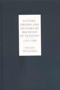 Letters, Orders and Musters of Bertrand du Guesclin, 1357-1380 - Michael Jones