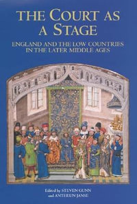 The Court as a Stage : England and the Low Countries in the Later Middle Ages - Steven Gunn