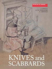Knives and Scabbards : Medieval Finds from Excavations in London - J. Cowgill