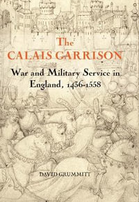 The Calais Garrison : War and Military Service in England, 1436-1558 - David Grummitt