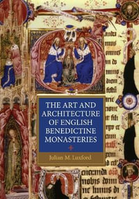 The Art and Architecture of English Benedictine Monasteries : Studies in the History of Medieval Religion - Professor Julian Luxford