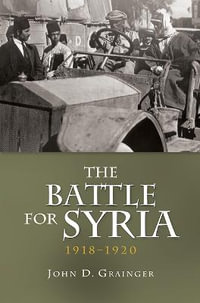 The Battle for Syria, 1918-1920 - John D Grainger