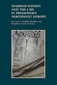 Married Women and the Law in Premodern Northwest Europe : Gender in the Middle Ages - Cordelia Beattie