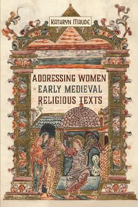 Addressing Women in Early Medieval Religious Texts : Gender in the Middle Ages - Kathryn Maude