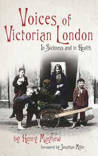 Voices of Victorian London : In Sickness and in Health - Henry Mayhew