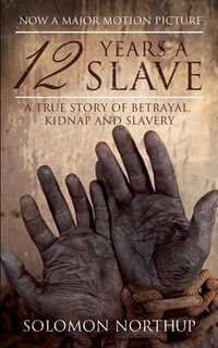 12 Years a Slave : A True Story of Betrayal, Kidnap and Slavery - Solomon Northup