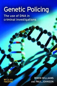 Genetic Policing : The Uses of DNA in Police Investigations - Robin Williams