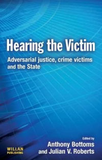 Hearing the Victim : Adversarial Justice, Crime Victims and the State - Anthony Bottoms