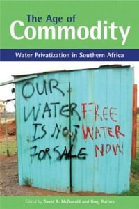 The Age of Commodity : Water Privatization in Southern Africa - Greg Ruiters