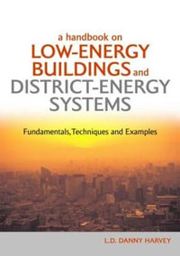 A Handbook on Low-Energy Buildings and District-Energy Systems : Fundamentals, Techniques and Examples - L.D. Danny Harvey