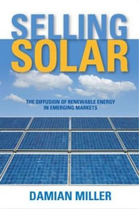 Selling Solar : The Diffusion of Renewable Energy Technologies : The Diffusion of Renewable Energy Technologies - Damian Miller