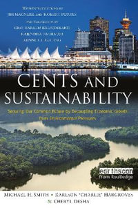 Cents and Sustainability : Making Sense of How to Grow Economies, Build Communities and Revive the Environment in Our Lifetime : Making Sense of How to Grow Economies, Build Communities and Revive the Environment in Our Lifetime - Cheryl Desha