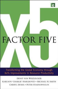 Factor Five : Transforming the Global Economy through 80% Improvements in Resource Productivity - Ernst Ulrich von Weizsacker