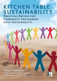 Kitchen Table Sustainability : Practical Ways of Helping Communities Engage Directly with Sustainability Challenges : Practical Ways of Helping Communities Engage Directly with Sustainability Challenges - Wendy Sarkissian