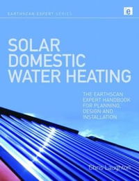 Solar Domestic Water Heating : The Earthscan Expert Handbook for Planning, Design and Installation - Chris Laughton