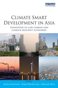 Climate Smart Development in Asia : Transition to Low Carbon and Climate Resilient Economies - Ancha Srinivasan