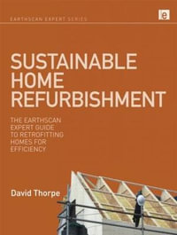 Sustainable Home Refurbishment : The Earthscan Expert Guide to Retrofitting Homes for Efficiency - David Thorpe