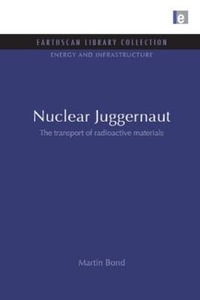 Nuclear Juggernaut : The transport of radioactive materials - Martin Bond