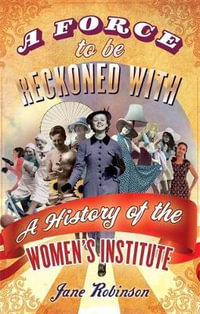 A Force To Be Reckoned With : A History of the Women's Institute - Jane Robinson