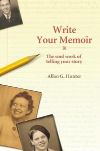 Write Your Memoir : The Soul Work of Telling Your Story - Allan G. Hunter