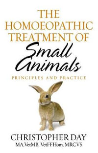 The Homoeopathic Treatment Of Small Animals : Principles and Practice - Christopher E I Day