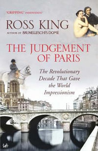 The Judgement of Paris : The Revolutionary Decade That Gave the World Impressionism - Ross King