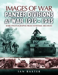 Panzer-divisions at War 1939-1945 (Images of War Series) : Images of War - Ian Baxter