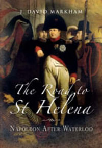 Road to St Helena, The : Napoleon After Waterloo - MARKHAM J DAVID